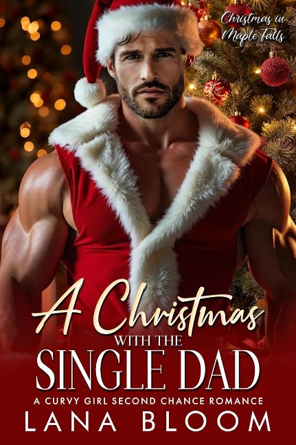 A Christmas with The Single Dad: A Curvy Girl Second Chance Romance (Christmas in Maple Falls Book 5)
